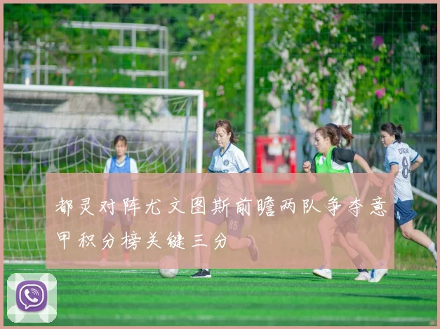 都灵对阵尤文图斯前瞻两队争夺意甲积分榜关键三分