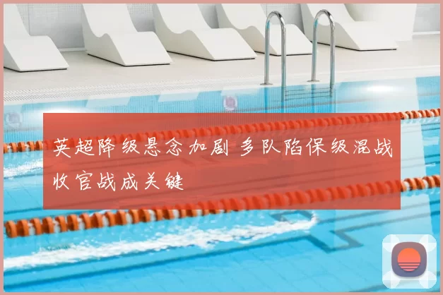 英超降级悬念加剧 多队陷保级混战收官战成关键