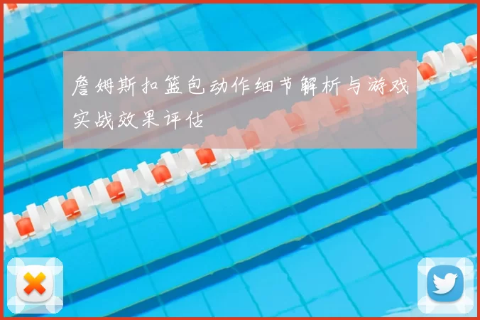 詹姆斯扣篮包动作细节解析与游戏实战效果评估