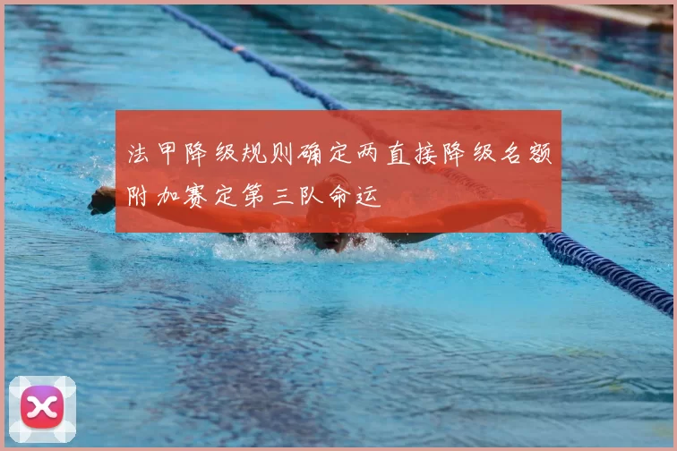 法甲降级规则确定两直接降级名额附加赛定第三队命运