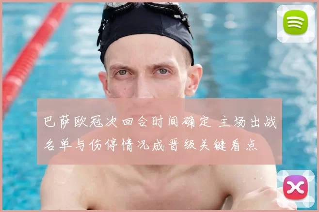 巴萨欧冠次回合时间确定 主场出战名单与伤停情况成晋级关键看点