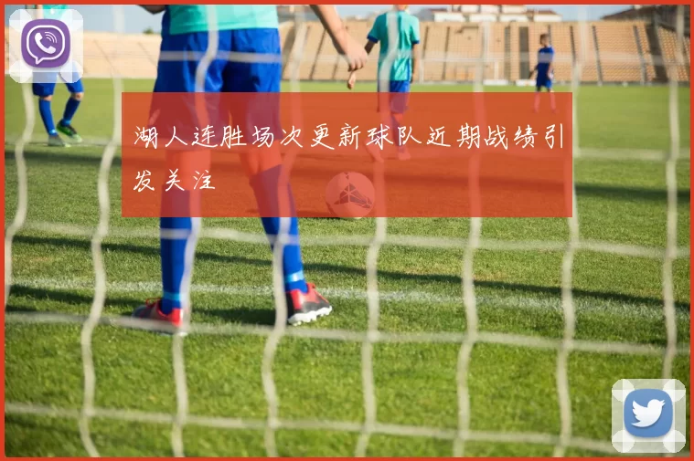 湖人连胜场次更新球队近期战绩引发关注