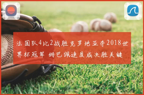 法国队4比2战胜克罗地亚夺2018世界杯冠军 姆巴佩速度成决胜关键