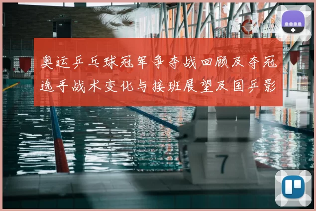 奥运乒乓球冠军争夺战回顾及夺冠选手战术变化与接班展望及国乒影响