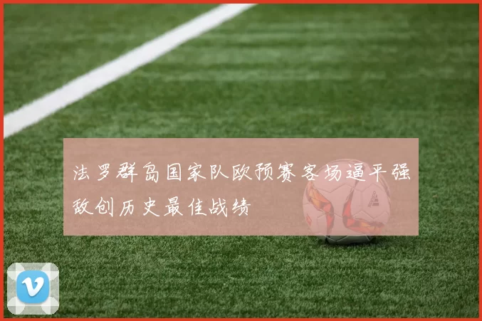 法罗群岛国家队欧预赛客场逼平强敌创历史最佳战绩